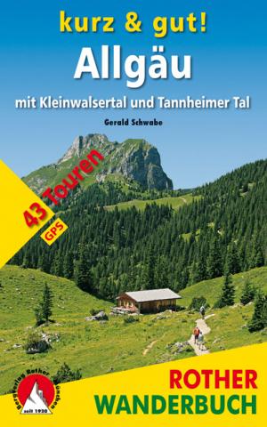 kurz & gut! Allgäu von Gerald Schwabe - 43 Touren im Allgäu, Kleinwalsertal und Tannheimer Tal - (c) Rother Bergverlag kurz & gut! Allgäu von Gerald Schwabe - 43 Touren im Allgäu, Kleinwalsertal und Tannheimer Tal - (c) Rother Bergverlag
